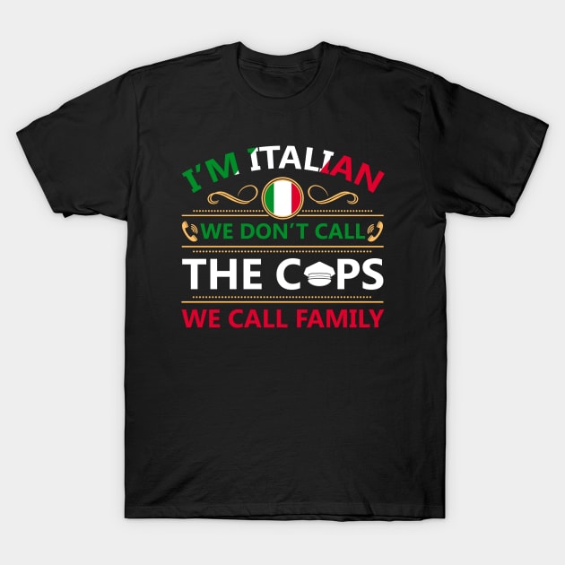 i'm italian we don't call the cops we call family T-Shirt by tshirttrending